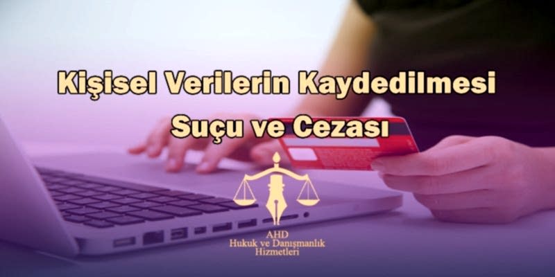 kişisel verilerin kaydedilmesi suçu ve cezası