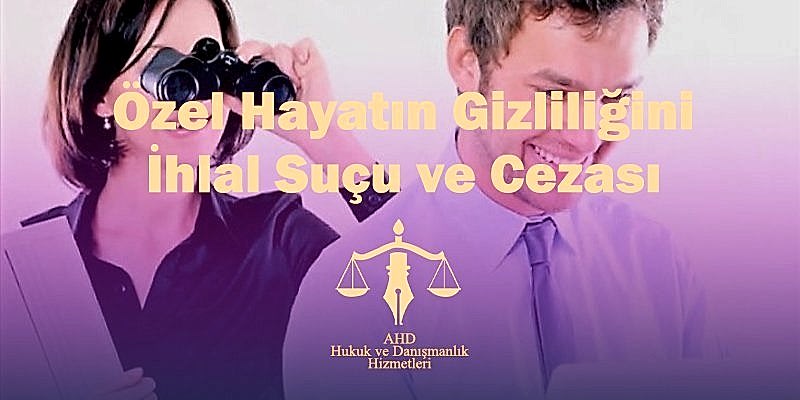 özel hayatın gizliliğinin ihlal suçu ve cezası