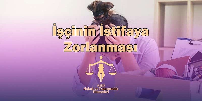 işçinin istifaya zorlanması