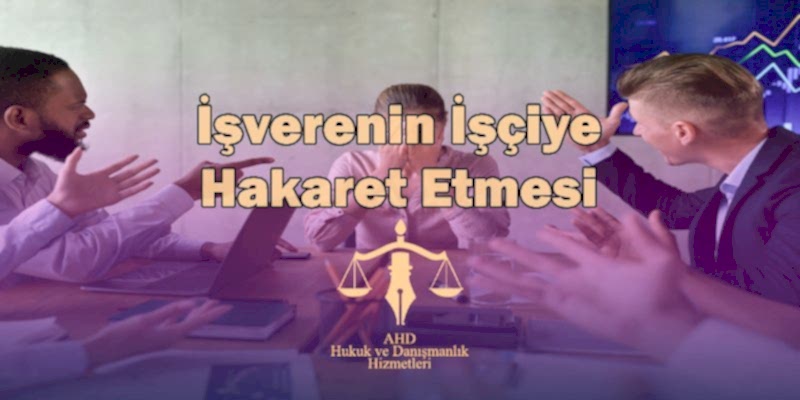 işverenin işçiye hakaret etmesi