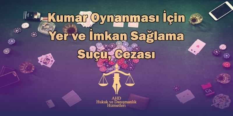 kumar oynanması için yer ve imkan sağlama suçu, cezası