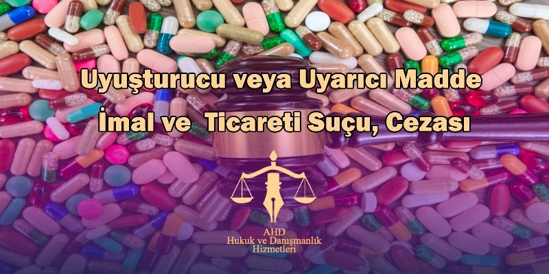 uyuşturucu veya uyarıcı madde imal ve ticareti suçu, cezası