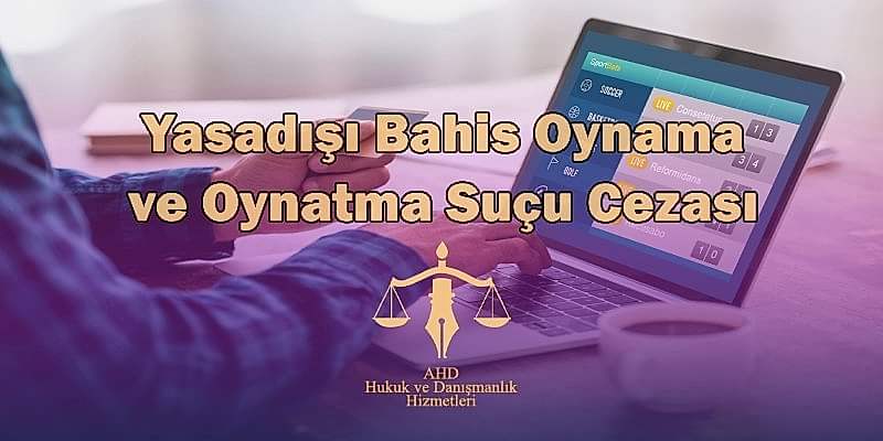 yasa dışı bahis oynama ve oynatma suçu cezası