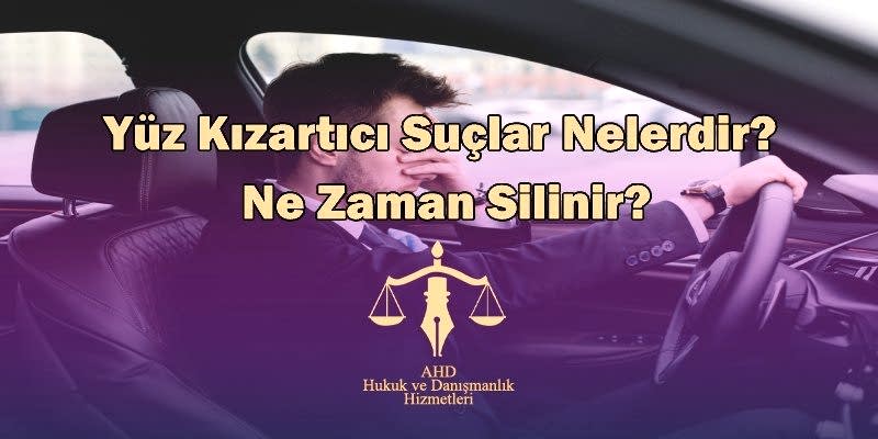 YÜZ KIZARTICI SUÇLAR NELERDİR? NE ZAMAN SİLİNİR?