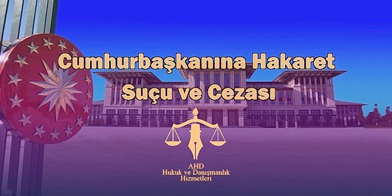 Cumhurbaşkanına Hakaret Suçu ve Cezası