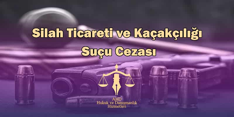 Silah Ticareti ve Kaçakçılığı Suçu Cezası