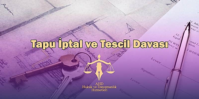 Tapu İptal ve Tescil Davası