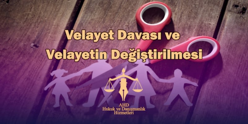 Velayet Davası ve Velayetin Değiştirilmesi