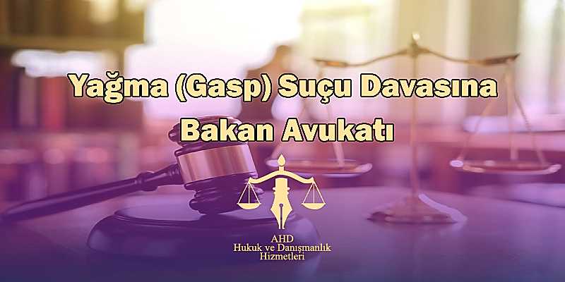 Yağma (gasp) suçu davasına bakan avukat