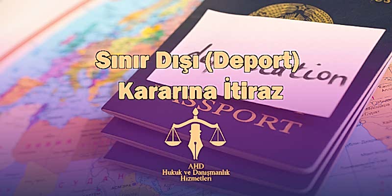 Sınır dışı (deport) kararına itiraz