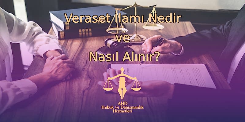 Veraset İlamı Nedir ve Nasıl Alınır?