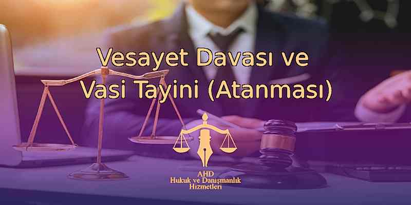 Vesayet Davası ve Vasi Tayini (Atanması)