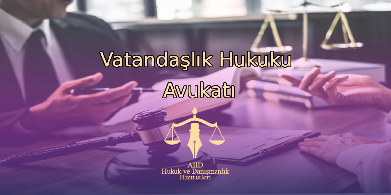 Vatandaşlık Hukuku Avukatı