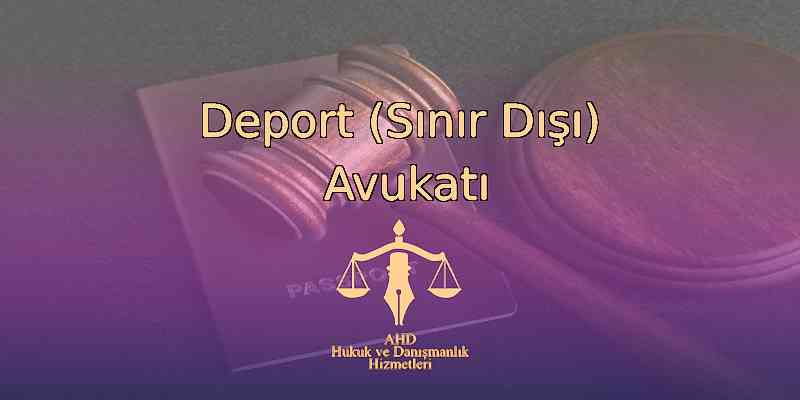 Deport (Sınır Dışı) Avukatı