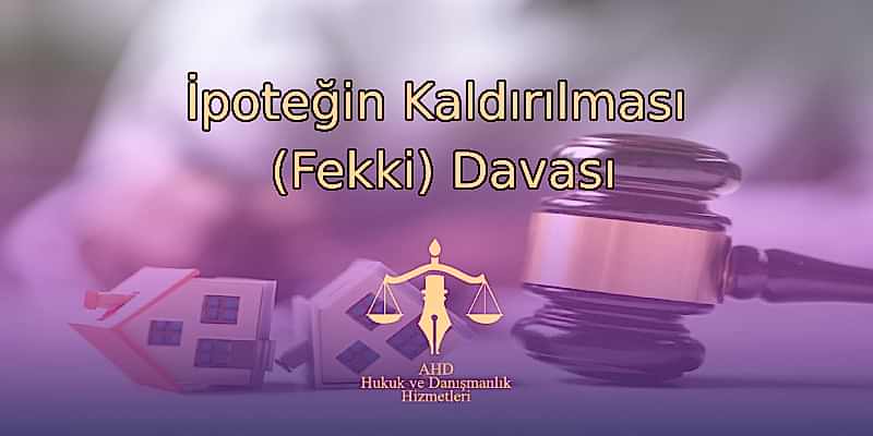 İpoteğin Kaldırılması (Fekki) Davası