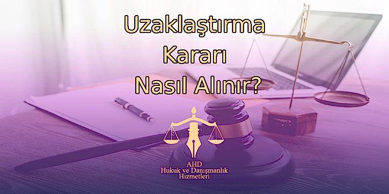 Uzaklaştırma Kararı Nasıl Alınır?