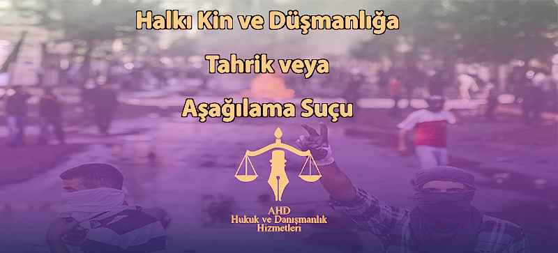 Halkı Kin ve Düşmanlığa Tahrik veya Aşağılama Suçu – TCK 216