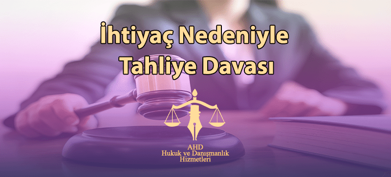 İhtiyaç Nedeniyle Tahliye Davası