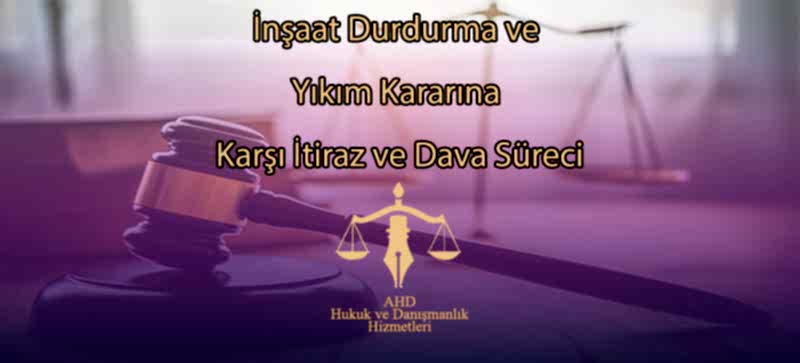 İnşaat Durdurma ve Yıkım Kararına Karşı İtiraz ve Dava Süreci