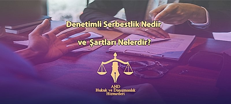 Denetimli Serbestlik Nedir ve Şartları Nelerdir?