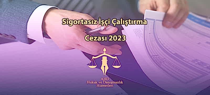 Sigortasız İşçi Çalıştırma Cezası 2023