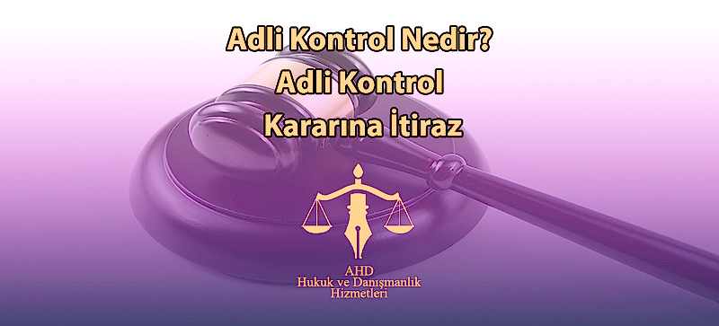 Adli Kontrol Nedir? Adli Kontrol Kararına İtiraz