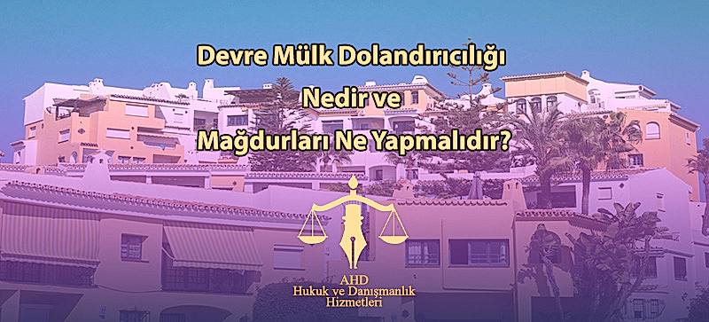 Devre Mülk Dolandırıcılığı Nedir ve Mağdurları Ne Yapmalıdır?