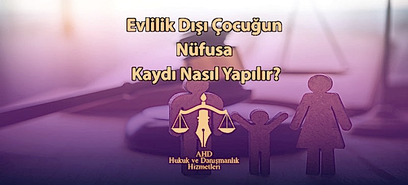 Evlilik Dışı Çocuğun Nüfusa Kaydı Nasıl Yapılır?