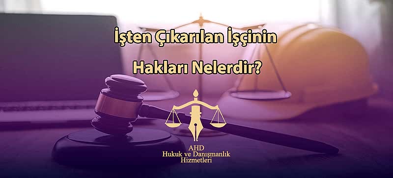 İşten Çıkarılan İşçinin Hakları Nelerdir?