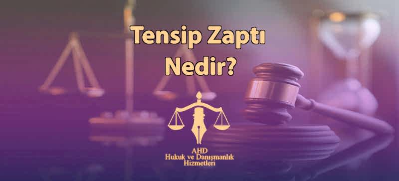 Tensip Zaptı Nedir? Tensip Zaptı Hazırlandı Ne Demektir?