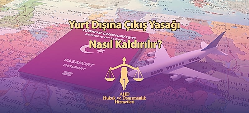 Yurt Dışına Çıkış Yasağı Nasıl Kaldırılır?