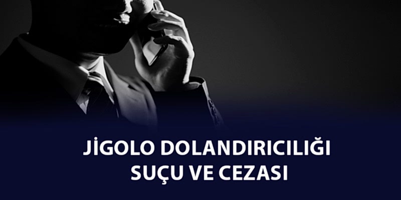 Jigolo Dolandırıcılığı Suçu ve Cezası