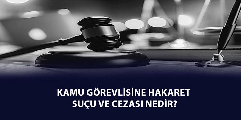 Kamu Görevlisine Hakaret Suçu ve Cezası Nedir?