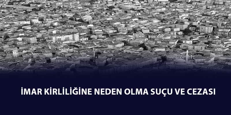 İmar Kirliliğine Neden Olma Suçu ve Cezası