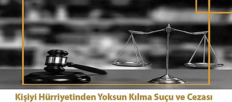 Kişiyi Hürriyetinden Yoksun Kılma Suçu ve Cezası
