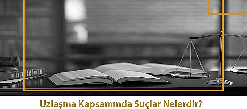 Uzlaşma Kapsamında Suçlar Nelerdir? 2023
