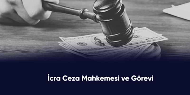 İcra Ceza Mahkemesi ve Görevi