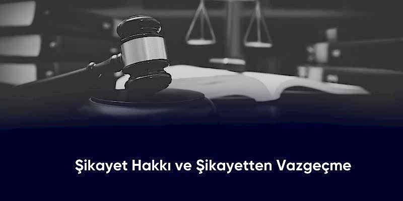 Şikayet Hakkı ve Şikayetten Vazgeçme