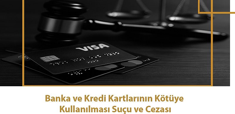Banka ve Kredi Kartlarının Kötüye Kullanılması Suçu ve Cezası