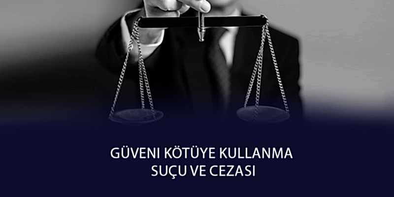 Güveni Kötüye Kullanma Suçu ve Cezası