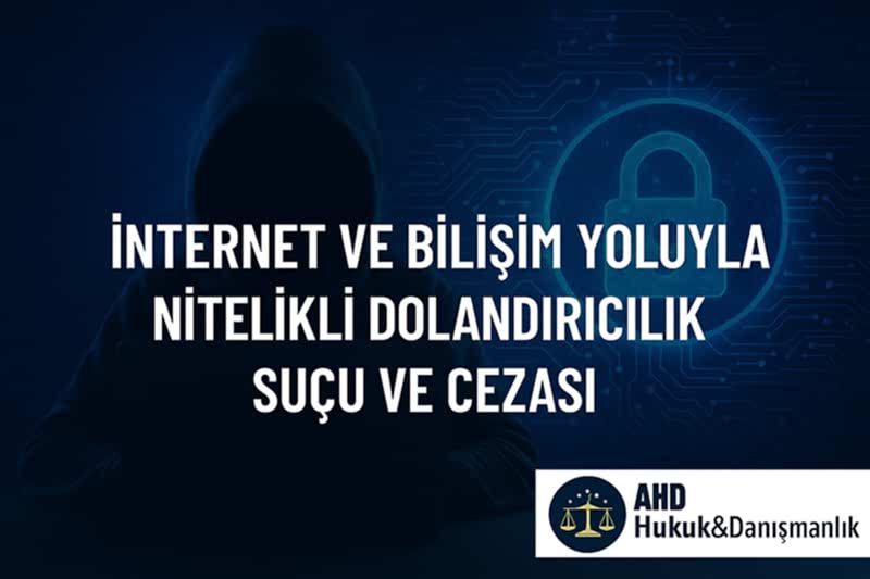 İnternet ve Bilişim Yoluyla Nitelikli Dolandırıcılık Suçu ve Cezası